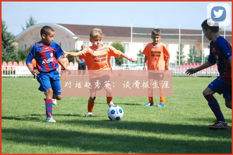 对话赵秀英：谈滑板生涯